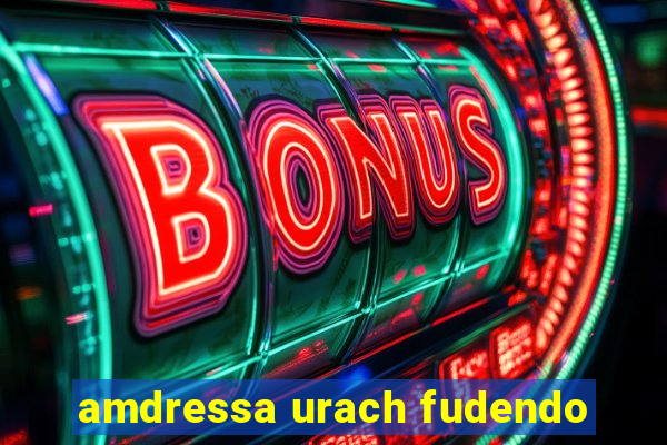 amdressa urach fudendo